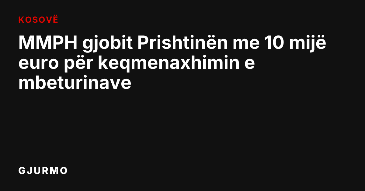 MMPH gjobit Prishtinën me 10 mijë euro për keqmenaxhimin e mbeturinave